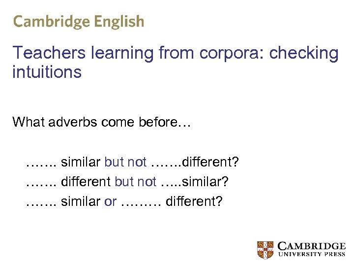 Teachers learning from corpora: checking intuitions What adverbs come before… ……. similar but not