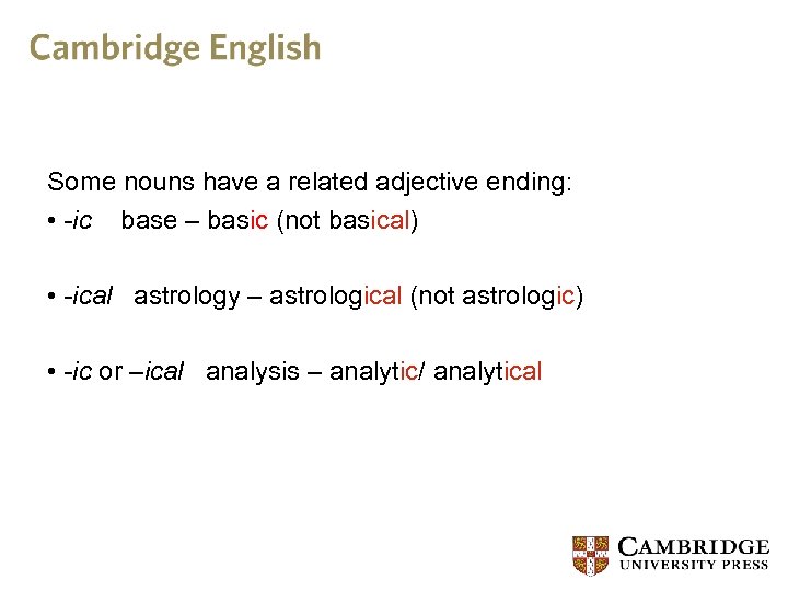 Some nouns have a related adjective ending: • -ic base – basic (not basical)