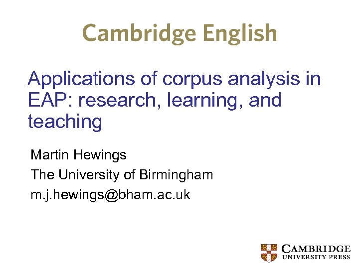 Applications of corpus analysis in EAP: research, learning, and teaching Martin Hewings The University