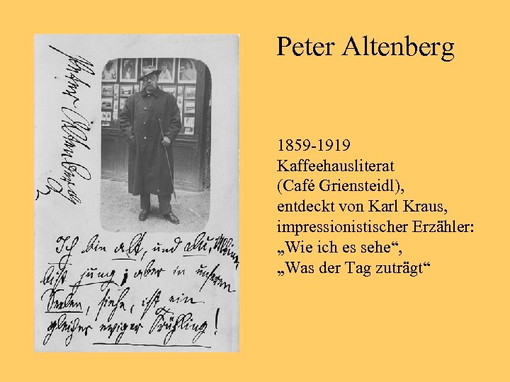 Peter Altenberg 1859 -1919 Kaffeehausliterat (Café Griensteidl), entdeckt von Karl Kraus, impressionistischer Erzähler: „Wie