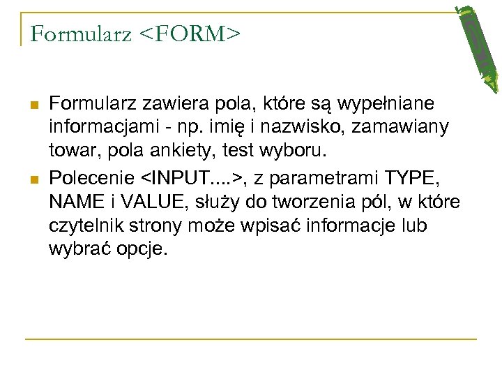 Formularz <FORM> n n Formularz zawiera pola, które są wypełniane informacjami - np. imię