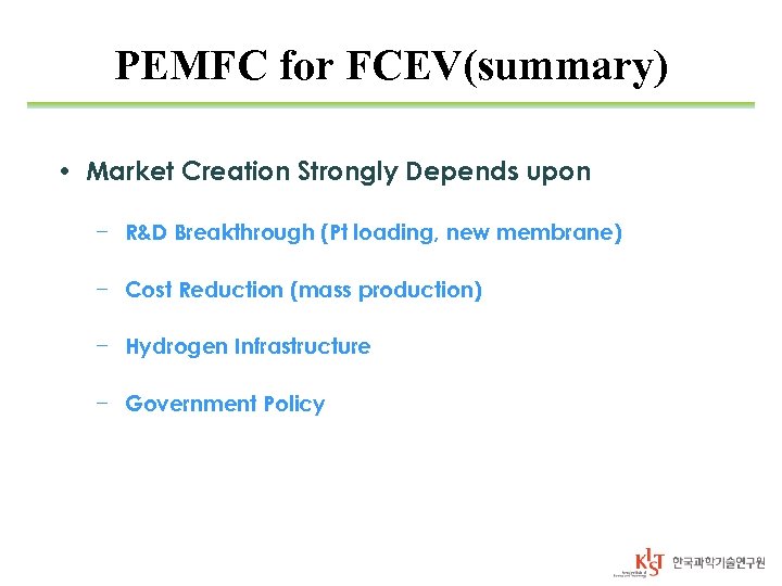 PEMFC for FCEV(summary) • Market Creation Strongly Depends upon − R&D Breakthrough (Pt loading,