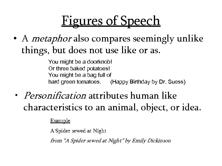 Figures of Speech • A metaphor also compares seemingly unlike things, but does not