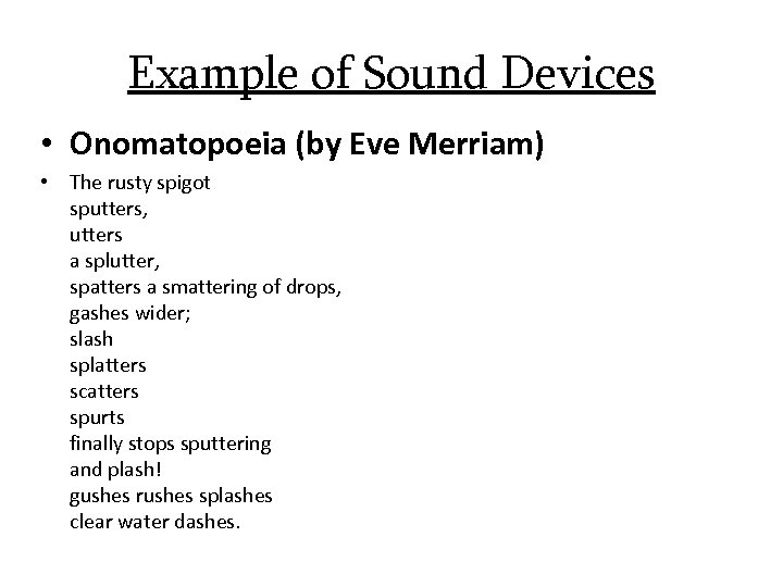 Example of Sound Devices • Onomatopoeia (by Eve Merriam) • The rusty spigot sputters,