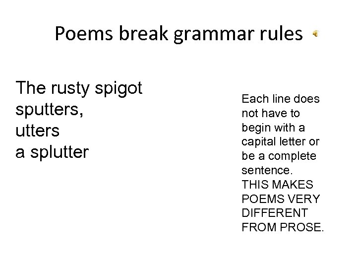Poems break grammar rules The rusty spigot sputters, utters a splutter Each line does