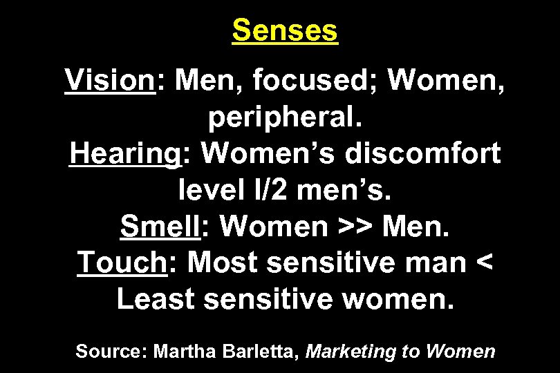 Senses Vision: Men, focused; Women, peripheral. Hearing: Women’s discomfort level I/2 men’s. Smell: Women