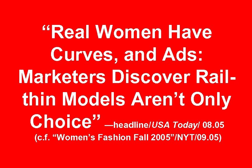 “Real Women Have Curves, and Ads: Marketers Discover Railthin Models Aren’t Only Choice” —headline/USA