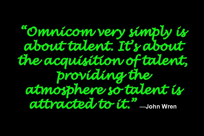 “Omnicom very simply is about talent. It’s about the acquisition of talent, providing the