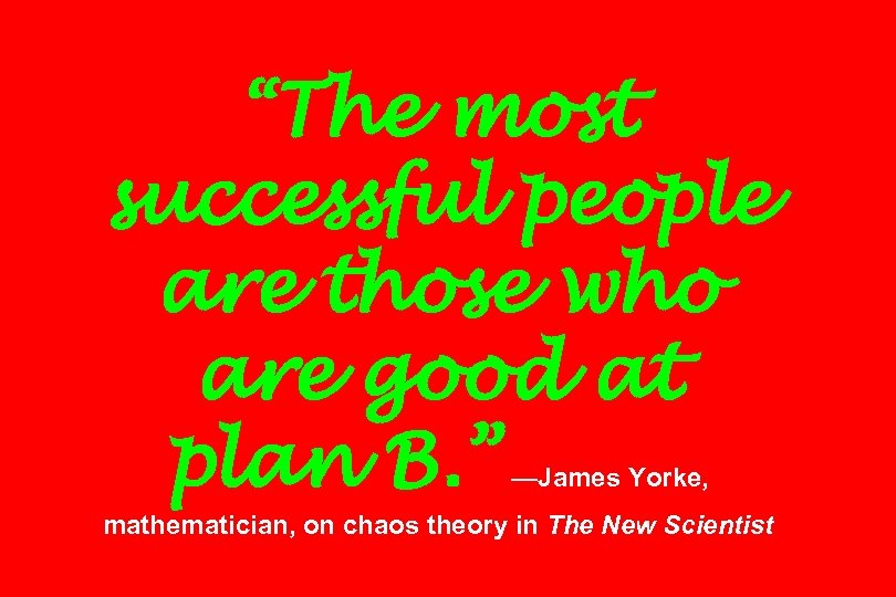 “The most successful people are those who are good at plan B. ” —James