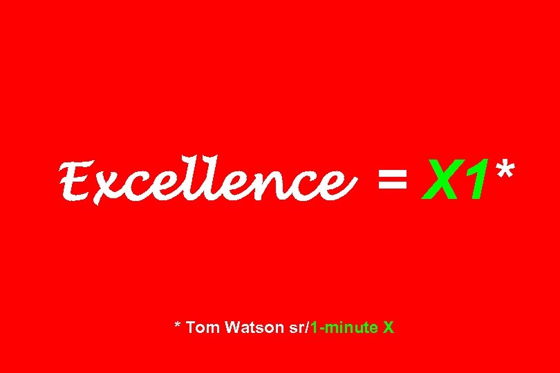 Excellence = X 1* * Tom Watson sr/1 -minute X 