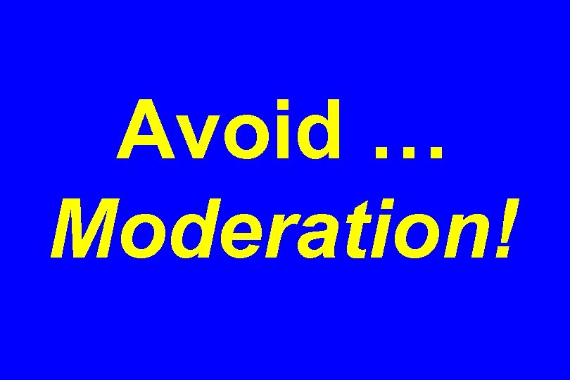 Avoid … Moderation! 