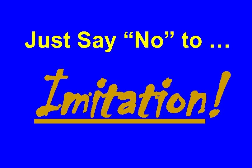 Just Say “No” to … Imitation! 