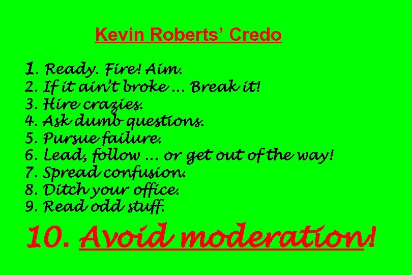 Kevin Roberts’ Credo 1. Ready. Fire! Aim. 2. 3. 4. 5. 6. 7. 8.