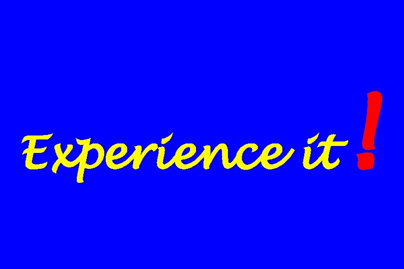 Experience it ! 