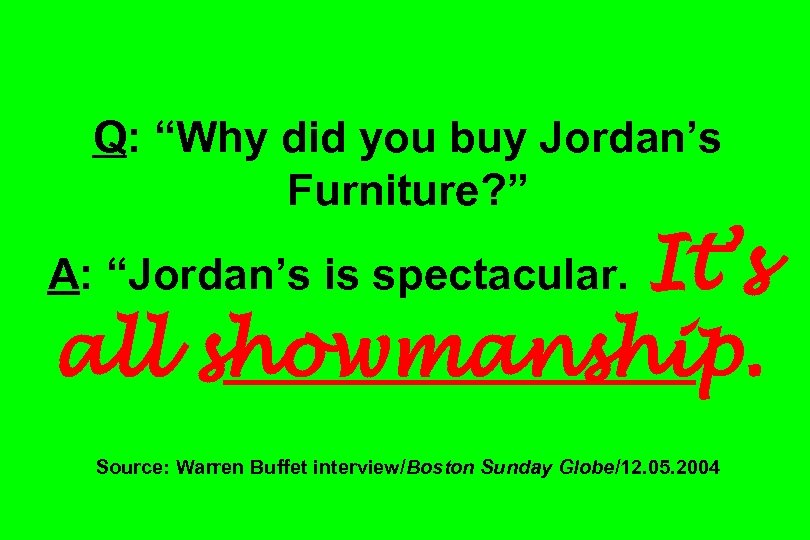 Q: “Why did you buy Jordan’s Furniture? ” It’s all showmanship. A: “Jordan’s is