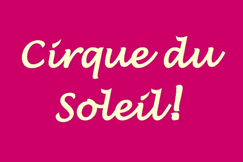 Cirque du Soleil! 