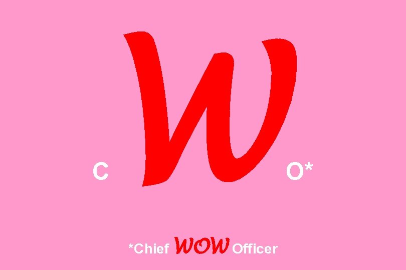 C W *Chief WOW Officer O* 
