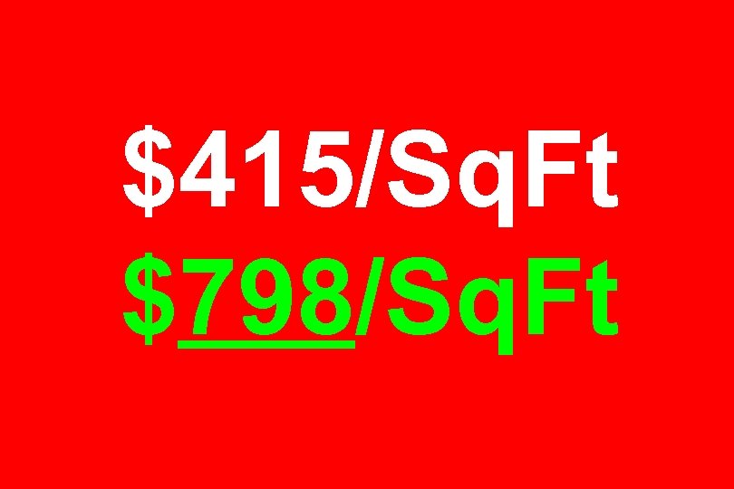 $415/Sq. Ft $798/Sq. Ft 