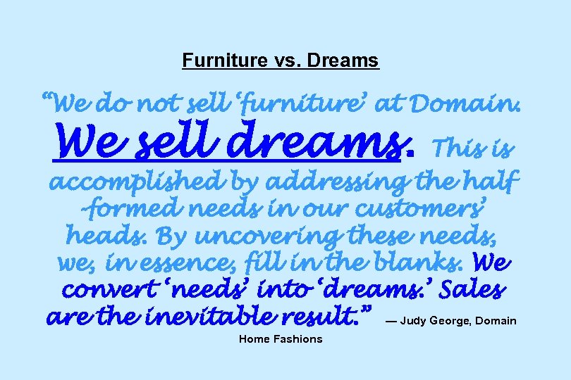 Furniture vs. Dreams “We do not sell ‘furniture’ at Domain. We sell dreams. This