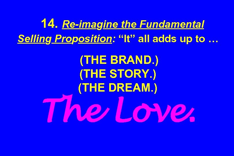 14. Re-imagine the Fundamental Selling Proposition: “It” all adds up to … (THE BRAND.