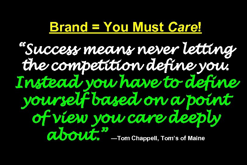 Brand = You Must Care! “Success means never letting the competition define you. Instead