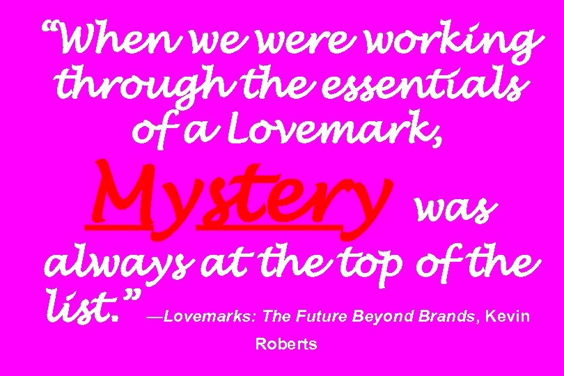 “When we were working through the essentials of a Lovemark, Mystery was always at