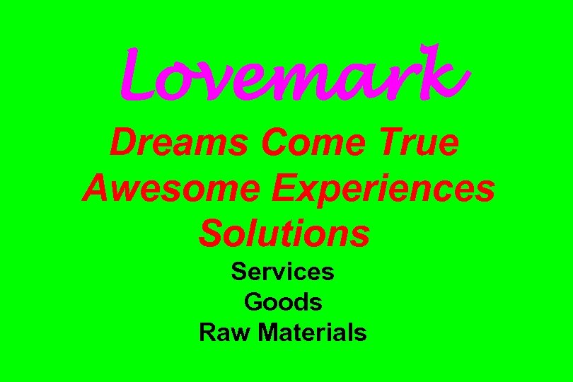 Lovemark Dreams Come True Awesome Experiences Solutions Services Goods Raw Materials 