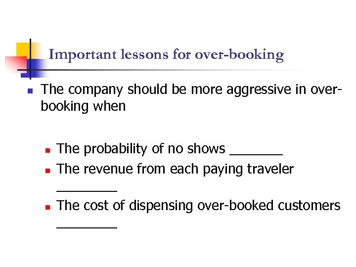 Important lessons for over-booking n The company should be more aggressive in overbooking when