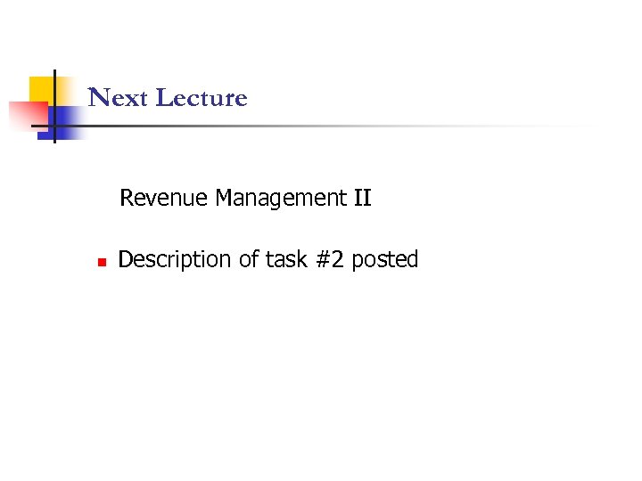 Next Lecture Revenue Management II n Description of task #2 posted 