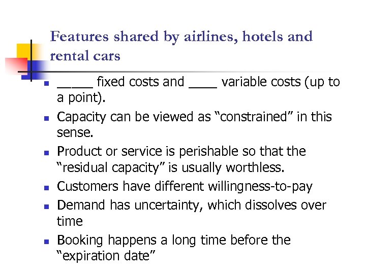 Features shared by airlines, hotels and rental cars n n n _____ fixed costs