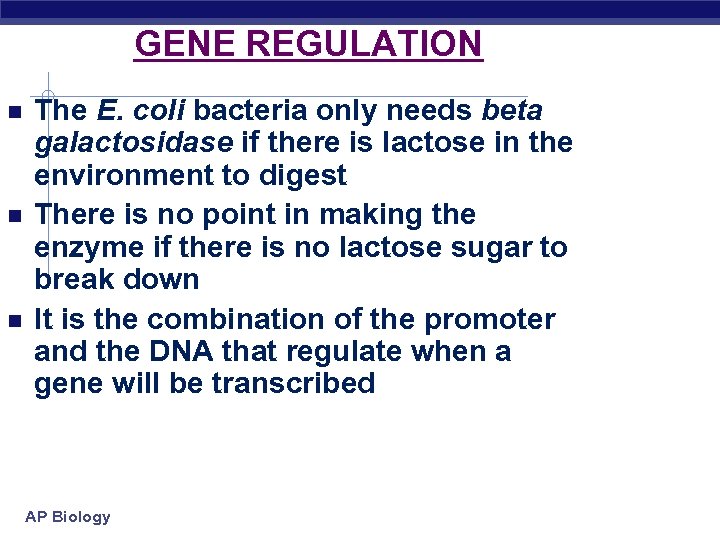 GENE REGULATION The E. coli bacteria only needs beta galactosidase if there is lactose