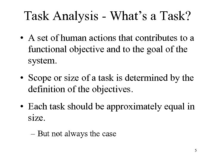 Task Analysis - What’s a Task? • A set of human actions that contributes