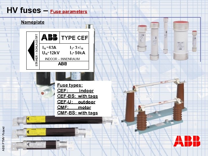 HV fuses – Fuse parameters Nameplate ABB PTMV Poland Fuse types: CEF: indoor CEF-BS: