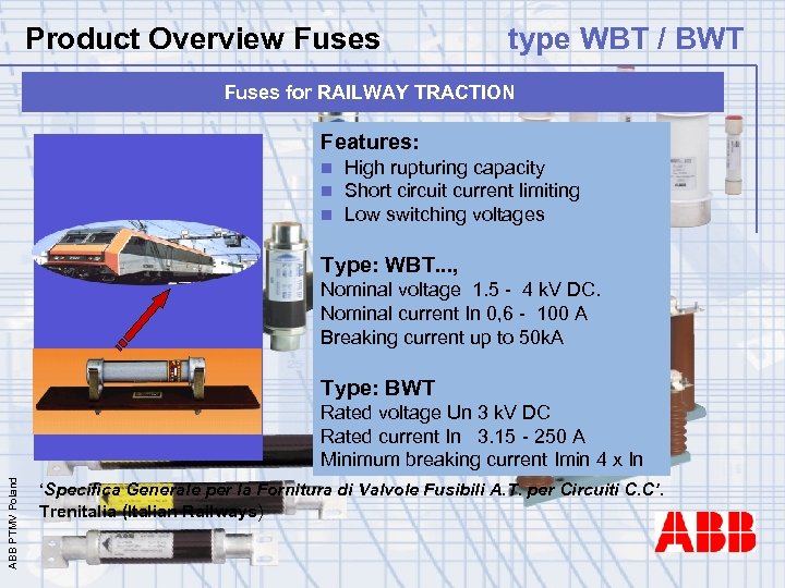 Product Overview Fuses type WBT / BWT Fuses for RAILWAY TRACTION Features: n n