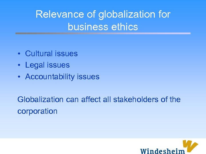 Relevance of globalization for business ethics • Cultural issues • Legal issues • Accountability