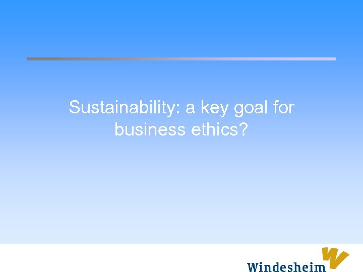 Sustainability: a key goal for business ethics? 