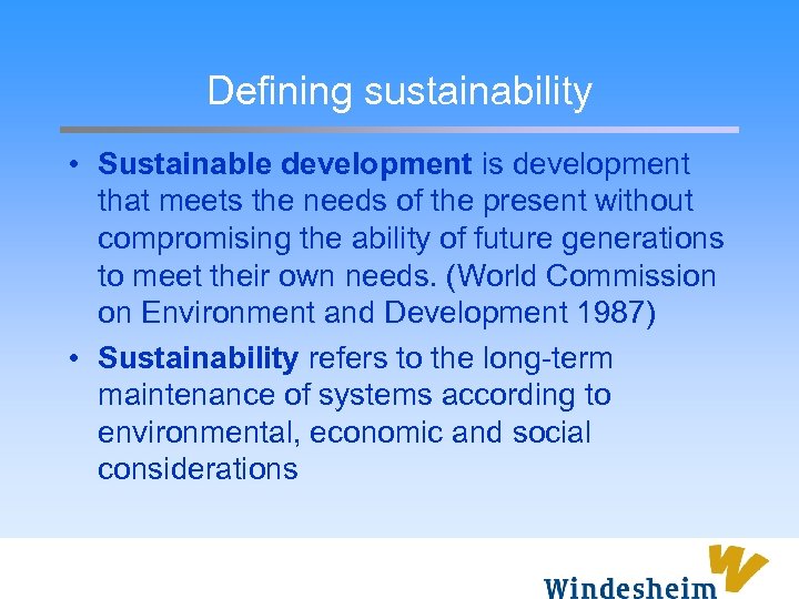 Defining sustainability • Sustainable development is development that meets the needs of the present