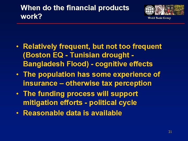 When do the financial products work? World Bank Group • Relatively frequent, but not