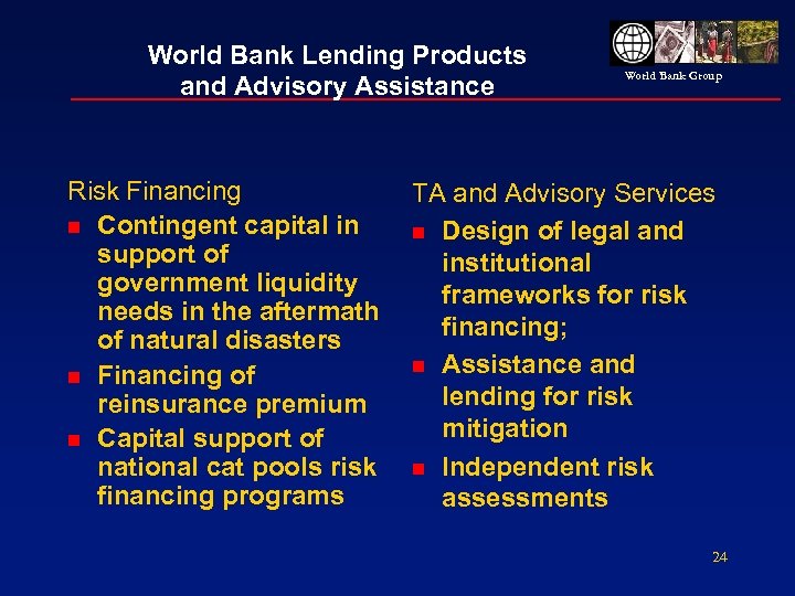 World Bank Lending Products and Advisory Assistance Risk Financing n Contingent capital in support