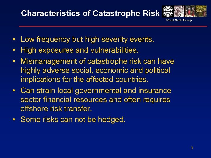 Characteristics of Catastrophe Risk World Bank Group • Low frequency but high severity events.