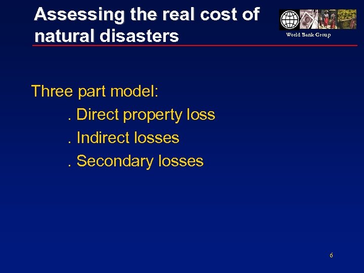 Assessing the real cost of natural disasters World Bank Group Three part model: .