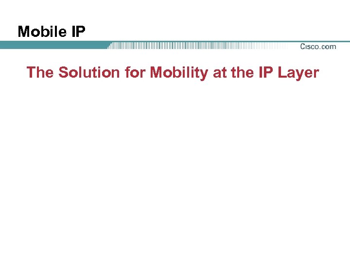 Mobile IP The Solution for Mobility at the IP Layer 