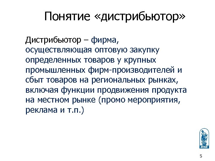 Понятие «дистрибьютор» Дистрибьютор – фирма, осуществляющая оптовую закупку определенных товаров у крупных промышленных фирм-производителей