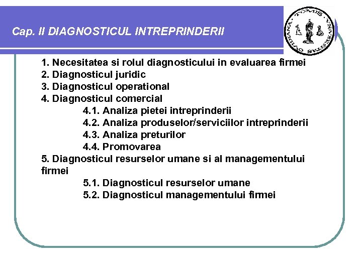 Cap. II DIAGNOSTICUL INTREPRINDERII 1. Necesitatea si rolul diagnosticului in evaluarea firmei 2. Diagnosticul