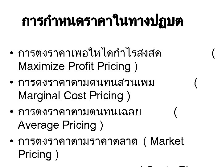 การกำหนดราคาในทางปฏบต • การตงราคาเพอใหไดกำไรสงสด Maximize Profit Pricing ) • การตงราคาตามตนทนสวนเพม ( Marginal Cost Pricing )