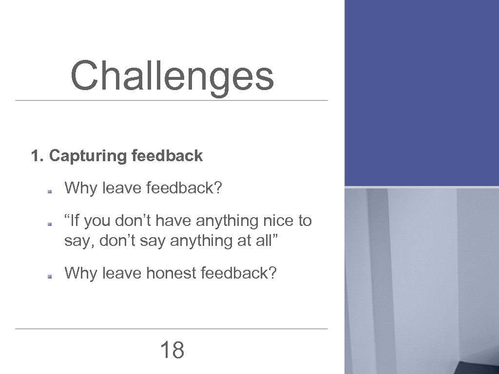 Challenges 1. Capturing feedback Why leave feedback? “If you don’t have anything nice to