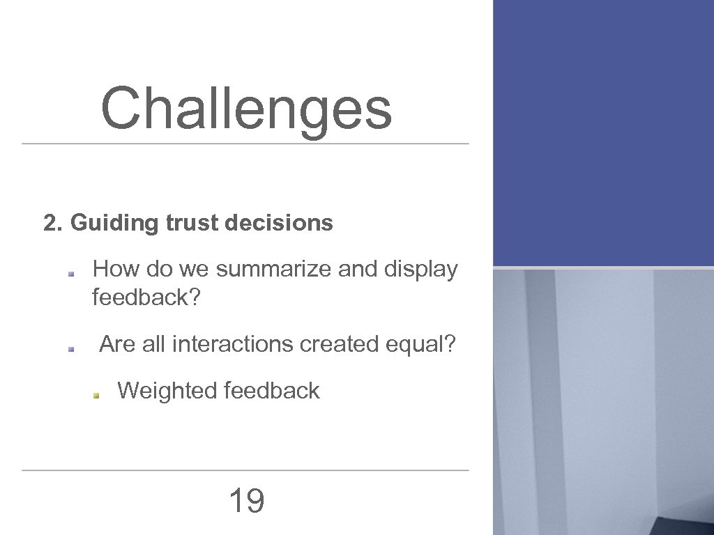 Challenges 2. Guiding trust decisions How do we summarize and display feedback? Are all