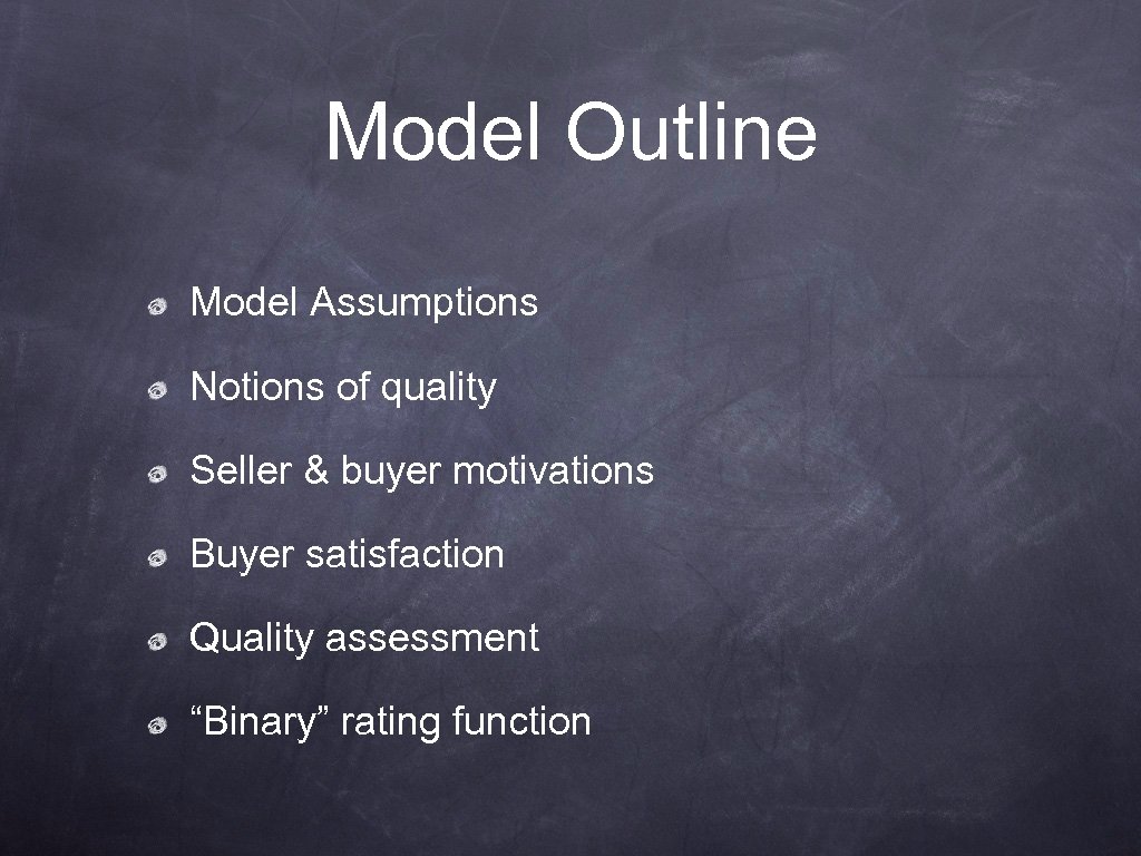 Model Outline Model Assumptions Notions of quality Seller & buyer motivations Buyer satisfaction Quality