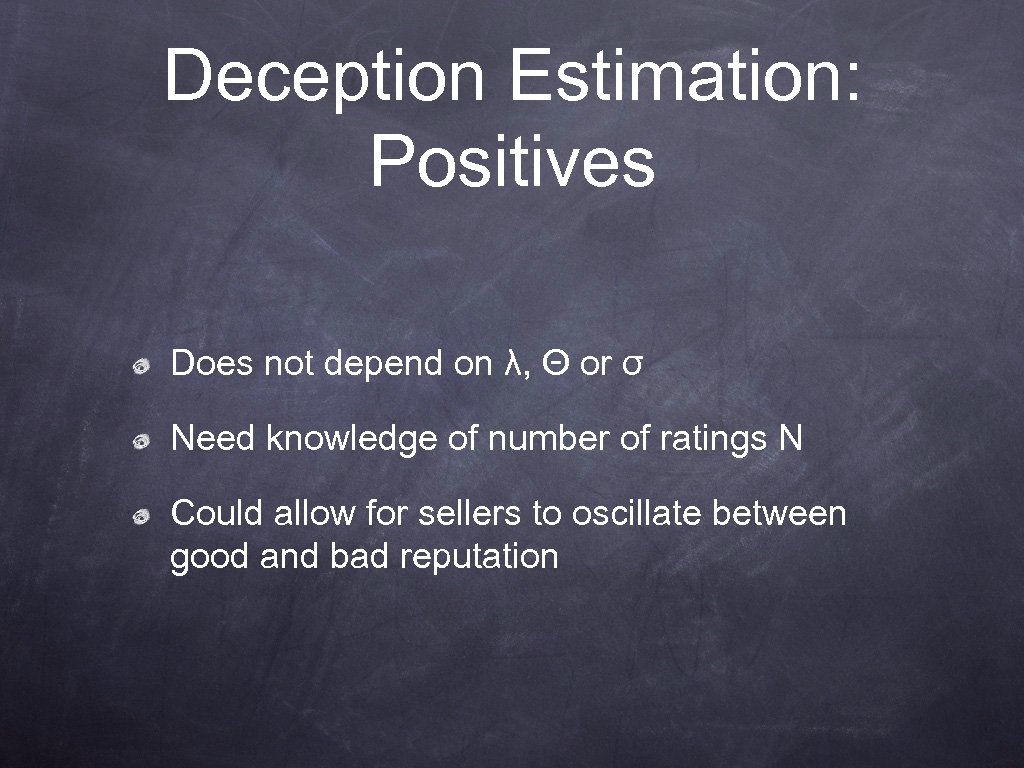 Deception Estimation: Positives Does not depend on λ, Θ or σ Need knowledge of