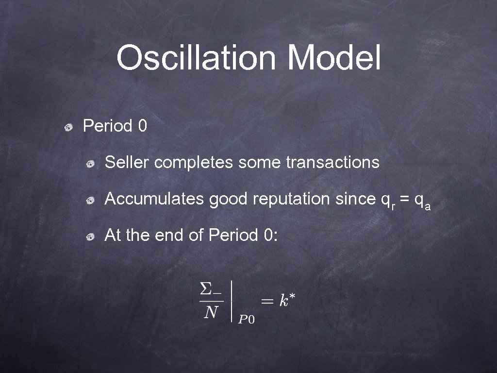 Oscillation Model Period 0 Seller completes some transactions Accumulates good reputation since qr =